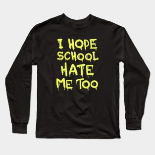 I Hope School Hate Me Too Long Sleeve T-Shirt